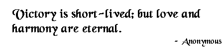 Victory is short-lived, but love and harmony are eternal. - Anonymous